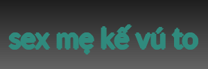 sex mẹ kế vú to
